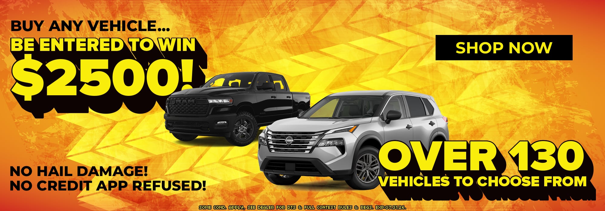 Win $2500 by buying a truck or SUV. Over 130 vehicles available. No hail damage. No credit app refused.